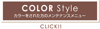 COLOR Style カラーをされた方のメンテナンスメニュー CLICK!!